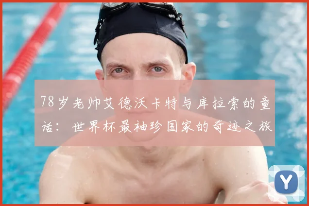 78岁老帅艾德沃卡特与库拉索的童话：世界杯最袖珍国家的奇迹之旅