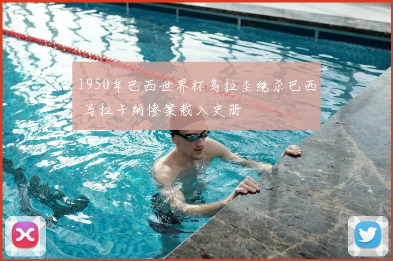 1950年巴西世界杯乌拉圭绝杀巴西 马拉卡纳惨案载入史册