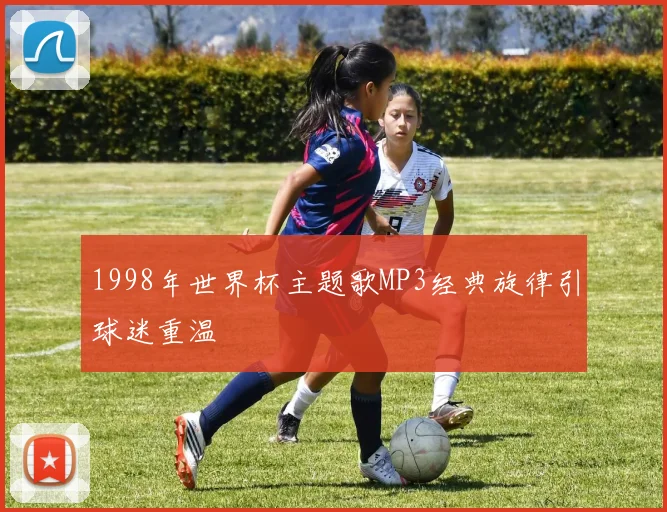 1998年世界杯主题歌MP3经典旋律引球迷重温