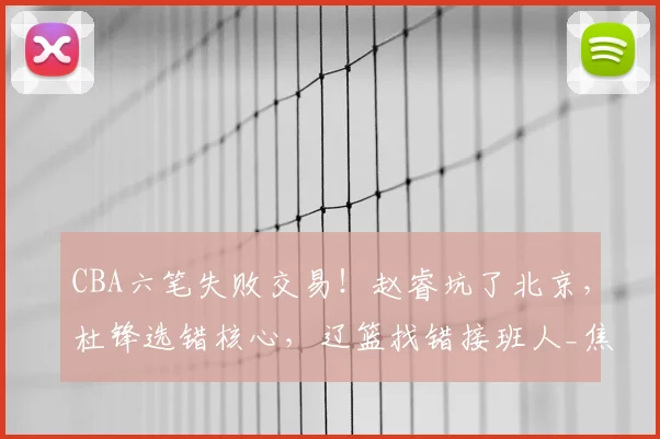 CBA六笔失败交易！赵睿坑了北京，杜锋选错核心，辽篮找错接班人_焦泊_姜宇星_广东