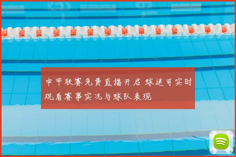 中甲联赛免费直播开启 球迷可实时观看赛事实况与球队表现