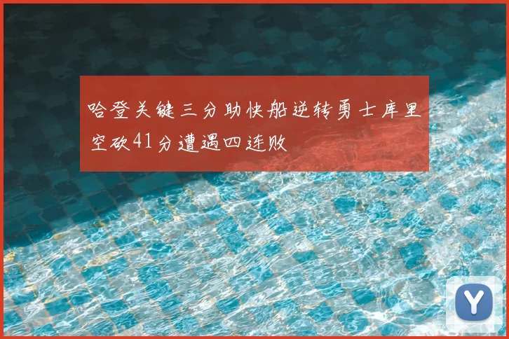 哈登关键三分助快船逆转勇士库里空砍41分遭遇四连败
