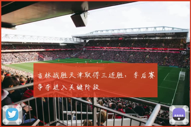 吉林战胜天津取得三连胜,季后赛争夺进入关键阶段