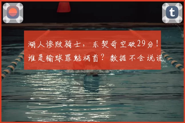 湖人惨败骑士，东契奇空砍29分！谁是输球罪魁祸首？数据不会说谎