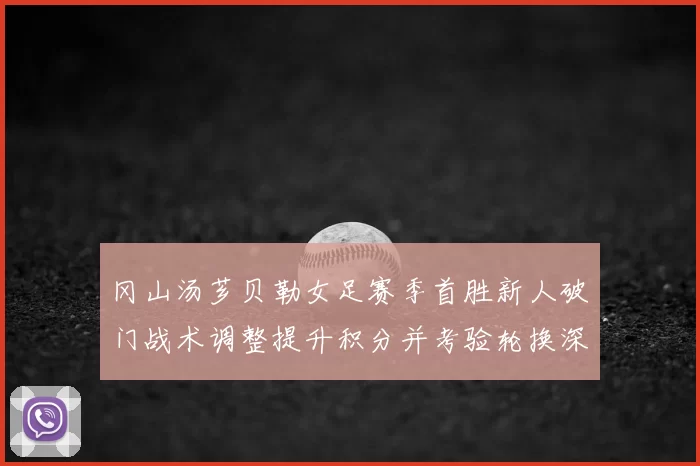 冈山汤芗贝勒女足赛季首胜新人破门战术调整提升积分并考验轮换深度