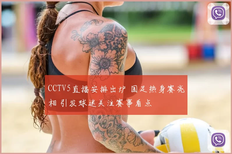 CCTV5直播安排出炉 国足热身赛亮相 引发球迷关注赛事看点