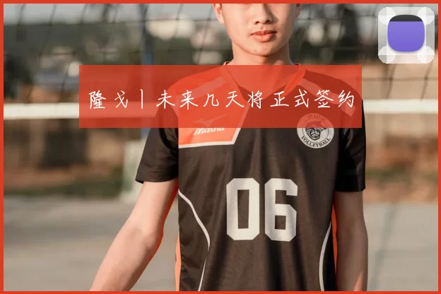 隆戈丨未来几天将正式签约