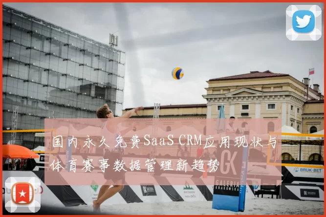 国内永久免费SaaS CRM应用现状与体育赛事数据管理新趋势